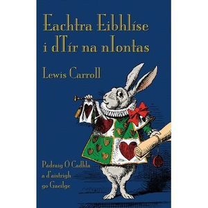 Eachtra Eibhlíse i dTír na nIontas: Alice's Adventures in Wonderland in Irish --